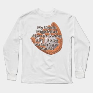 My Uncle Might Not Always Swing But I Do So Watch Your Mouth Long Sleeve T-Shirt